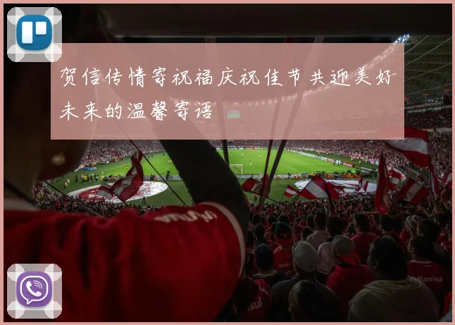 贺信传情寄祝福庆祝佳节共迎美好未来的温馨寄语